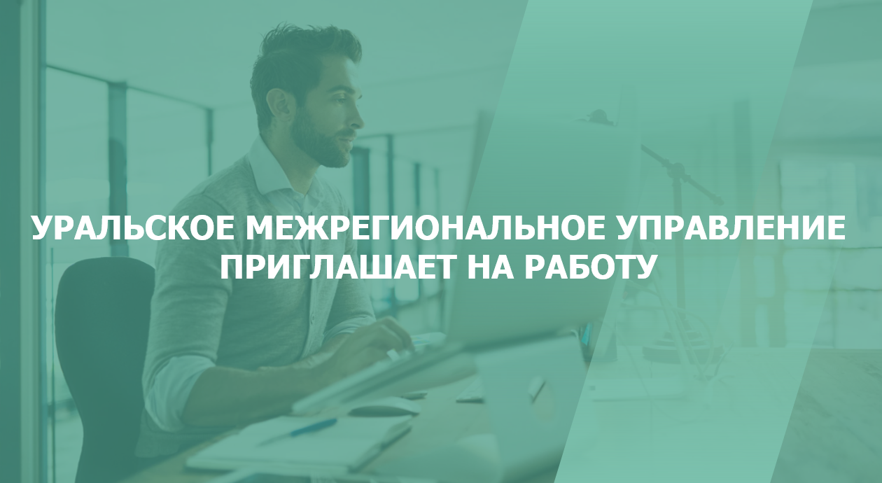 Уральское межрегиональное управление приглашает на работу 