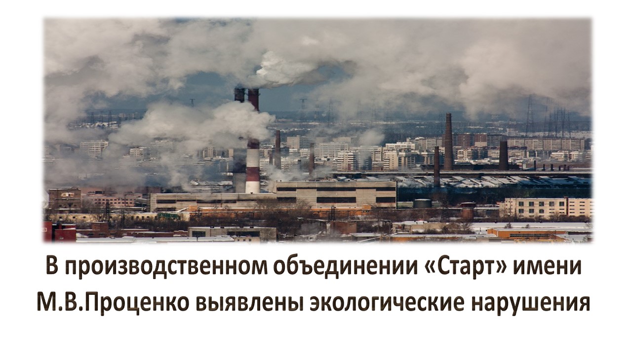 В производственном объединении «Старт» имени М.В.Проценко выявлены экологические нарушения 