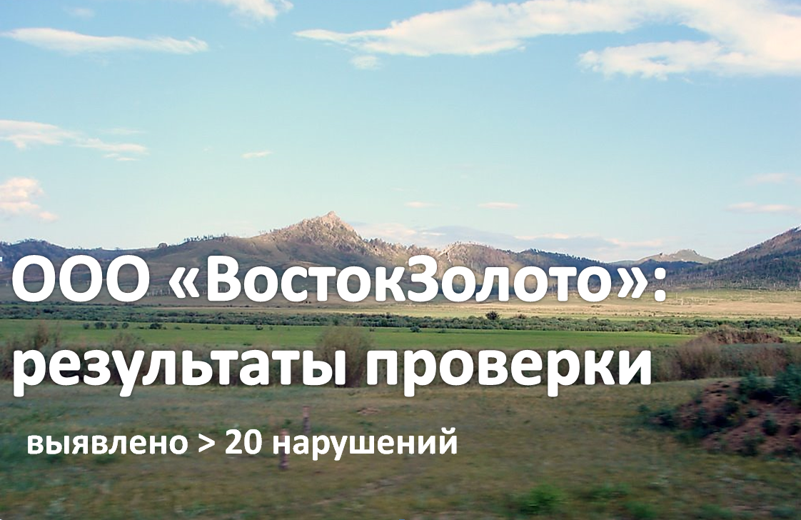 Внеплановая проверка: Забайкальский Росприроднадзор выявил 28 нарушений у ООО «ВостокЗолото»