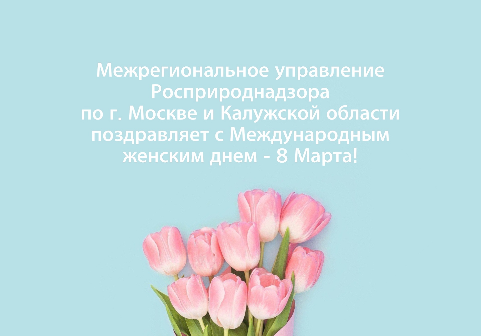 Росприроднадзор по г. Москве и Калужской области поздравляет с Международным женским днём – 8 Марта!