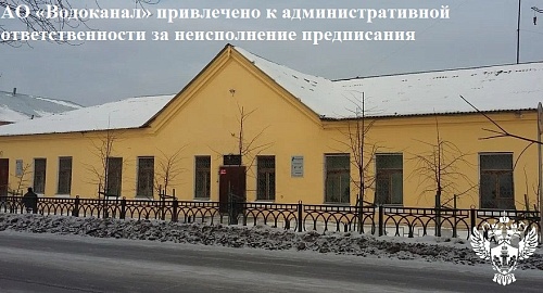 АО «Водоканал» привлечено к административной ответственности за неисполнение предписания Росприроднадзора