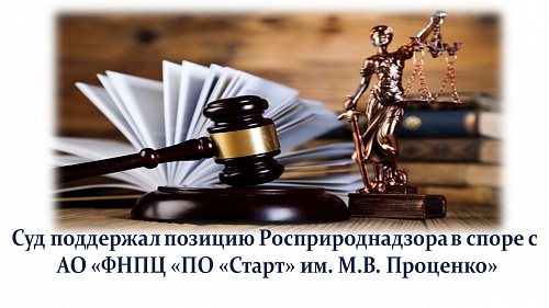 Суд поддержал позицию Росприроднадзора в споре с АО «ФНПЦ «ПО «Старт» им. М.В. Проценко»