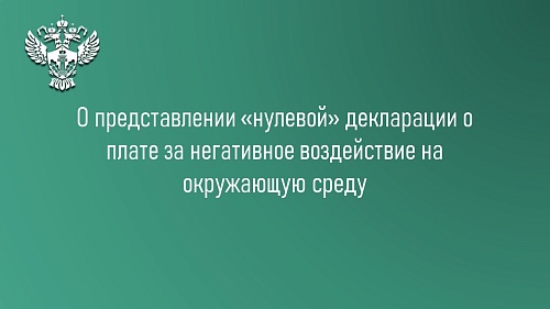 О представлении «нулевой» декларации  о плате за негативное воздействие на окружающую среду